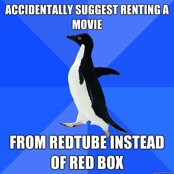 accidentally suggest renting a movie from redtube instead of - Socially Awkward Penguin