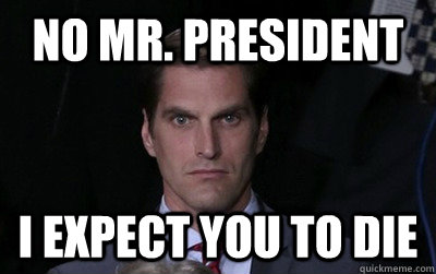 no mr president i expect you to die - Menacing Josh Romney
