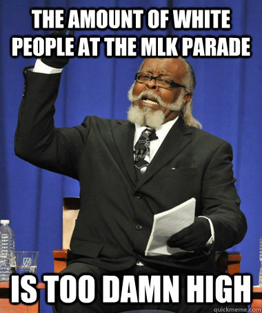the amount of white people at the mlk parade is too damn hig - The Rent Is Too Damn High
