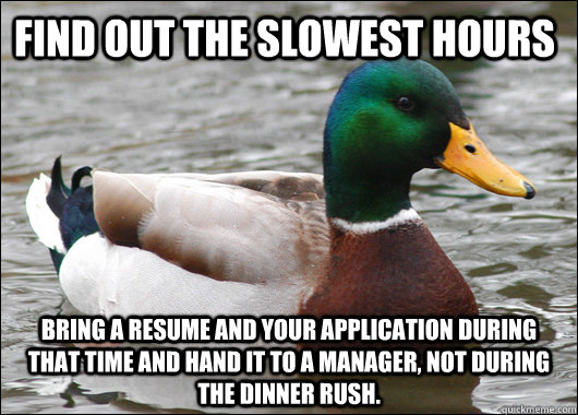find out the slowest hours bring a resume and your applicati - Actual Advice Mallard