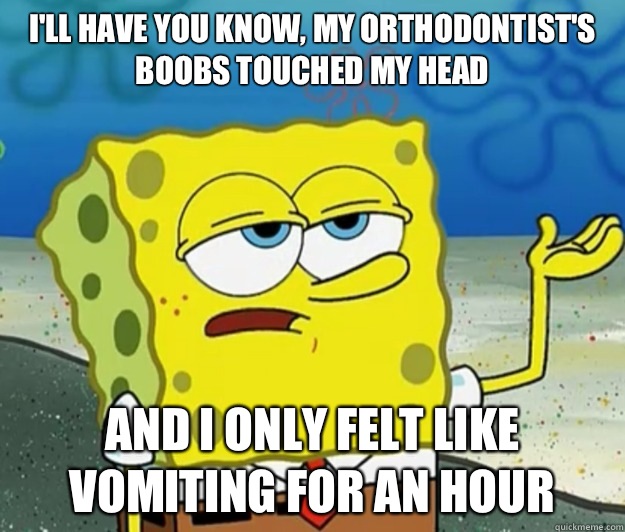 Ill have you know my orthodontists boobs touched my head And - Tough Spongebob