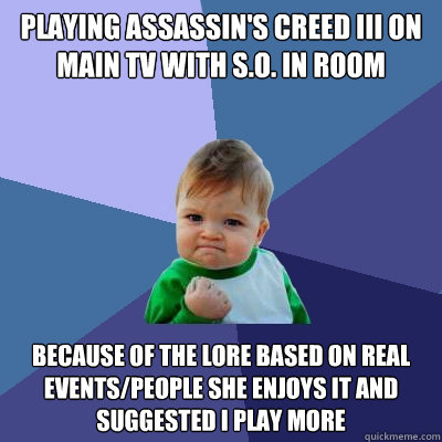 playing assassins creed iii on main tv with so in room be - Success Kid