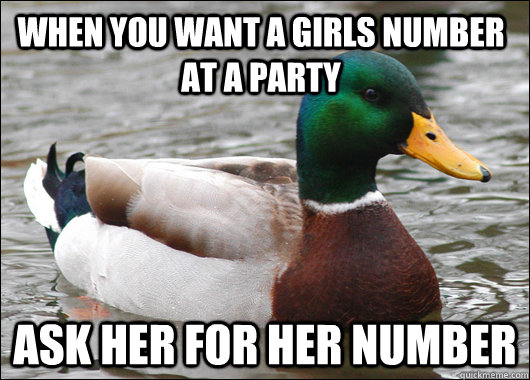 when you want a girls number at a party ask her for her numb - Actual Advice Mallard