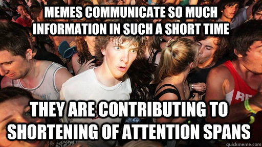 memes communicate so much information in such a short time t - Sudden Clarity Clarence