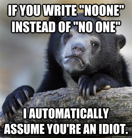 if you write noone instead of no one i automatically ass - Confession Bear
