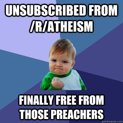 unsubscribed from ratheism finally free from those preache - Success Kid