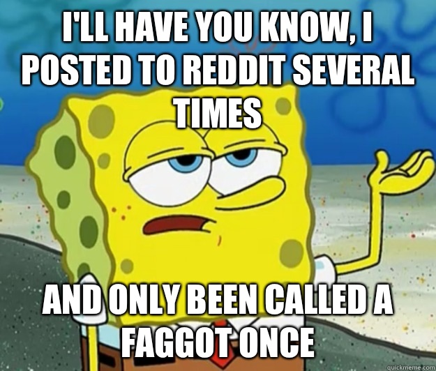 Ill have you know I posted to reddit several times And only - Tough Spongebob