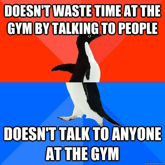 doesnt waste time at the gym by talking to people doesnt t - Socially Awesome Awkward Penguin