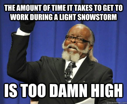 the amount of time it takes to get to work during a light sn - Too Damn High