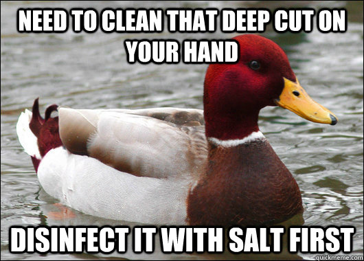 need to clean that deep cut on your hand disinfect it with s - Malicious Advice Mallard