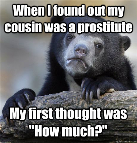 when i found out my cousin was a prostitute my first thought - Confession Bear