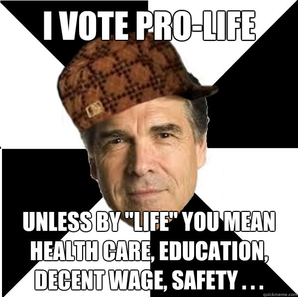 i vote prolife unless by life you mean health care educa - Scumbag Conservative Christian