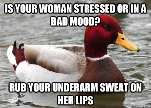 is your woman stressed or in a bad mood rub your underarm s - Malicious Advice Mallard