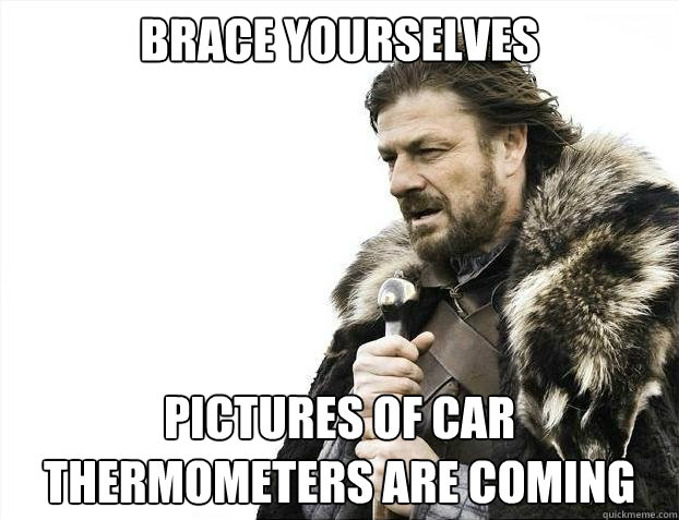 brace yourselves pictures of car thermometers are coming - brace yourselves