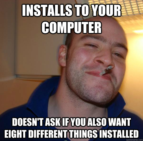 installs to your computer doesnt ask if you also want eight - Good Guy Greg