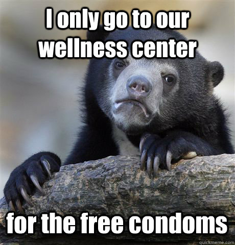 i only go to our wellness center for the free condoms - Confession Bear