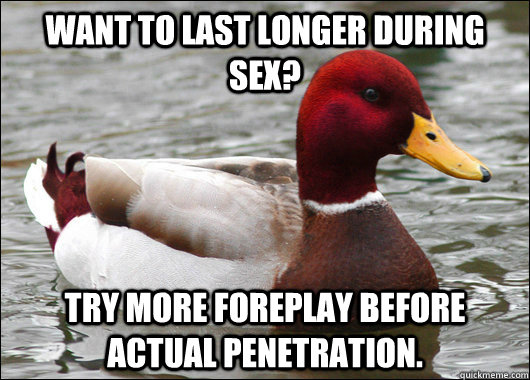 want to last longer during sex try more foreplay before act - Malicious Advice Mallard
