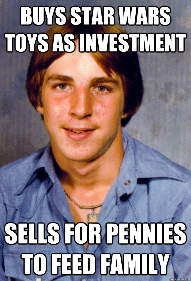 buys star wars toys as investment sells for pennies to feed - Old Economy Steven