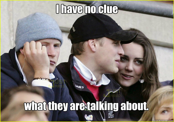 i have no clue what they are talking about - Third Wheel Prince Harry