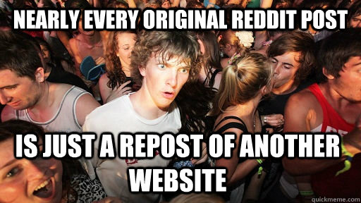 nearly every original reddit post is just a repost of anothe - Sudden Clarity Clarence