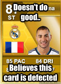 doesnt do good believes this card is defected - Benzema