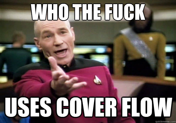 who the fuck uses cover flow - Why The Fuck Picard