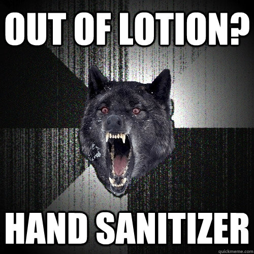 out of lotion hand sanitizer - Insanity Wolf