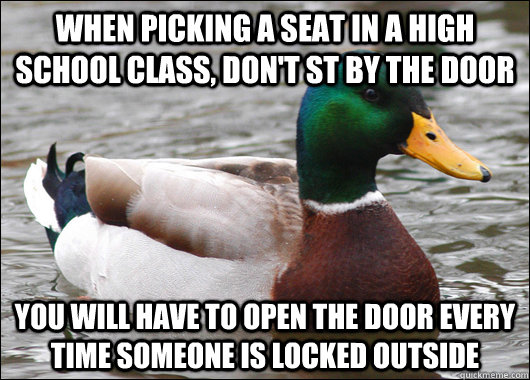 when picking a seat in a high school class dont st by the - Actual Advice Mallard