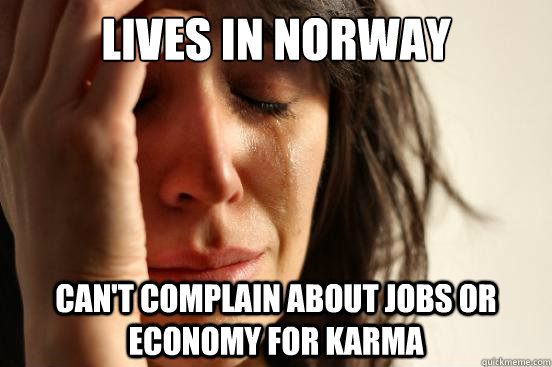 lives in norway cant complain about jobs or economy for kar - First World Problems