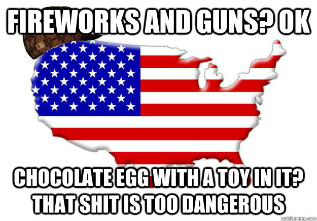 fireworks and guns ok chocolate egg with a toy in it that - Scumbag america