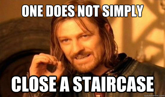 one does not simply close a staircase - Boromir