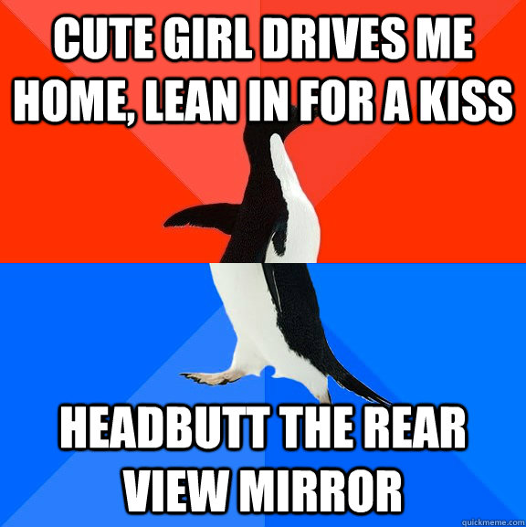 cute girl drives me home lean in for a kiss headbutt the re - Socially Awesome Awkward Penguin