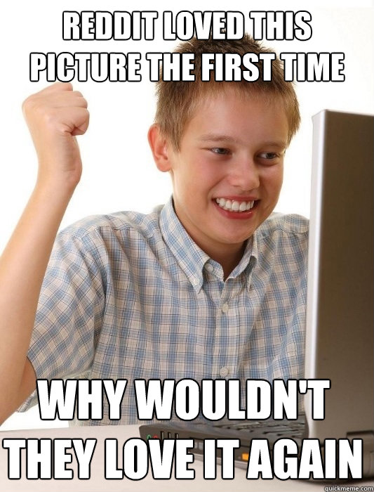 reddit loved this picture the first time they saw it why wo - First Day on the Internet Kid