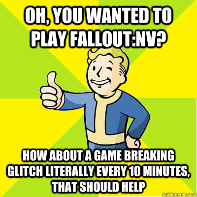 oh you wanted to play falloutnv how about a game breaking - Fallout New Vegas