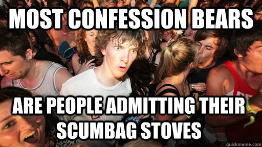 most confession bears are people admitting their scumbag sto - Sudden Clarity Clarence