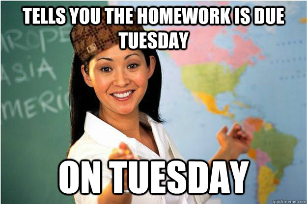 tells you the homework is due tuesday on tuesday - Scumbag Teacher