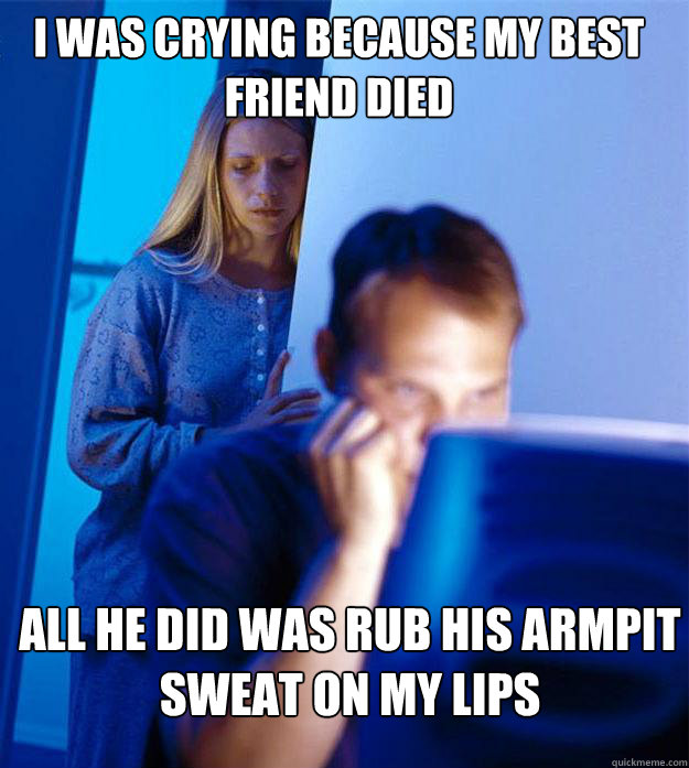 i was crying because my best friend died all he did was rub - Redditors Wife