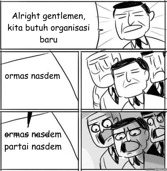 alright gentlemen kita butuh organisasi baru o - alright gentlemen