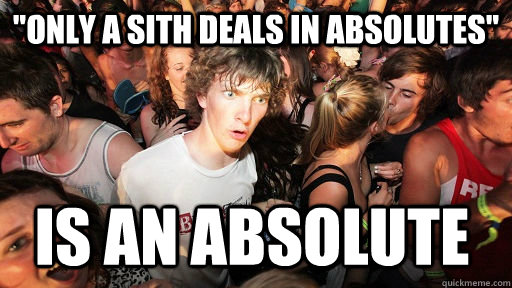 only a sith deals in absolutes is an absolute - Sudden Clarity Clarence