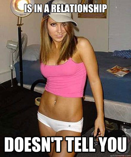 is in a relationship doesnt tell you - Scumbag girl