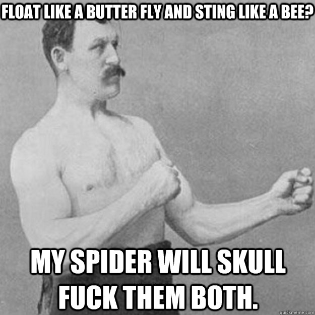 float like a butter fly and sting like a bee my spider will - overly manly man
