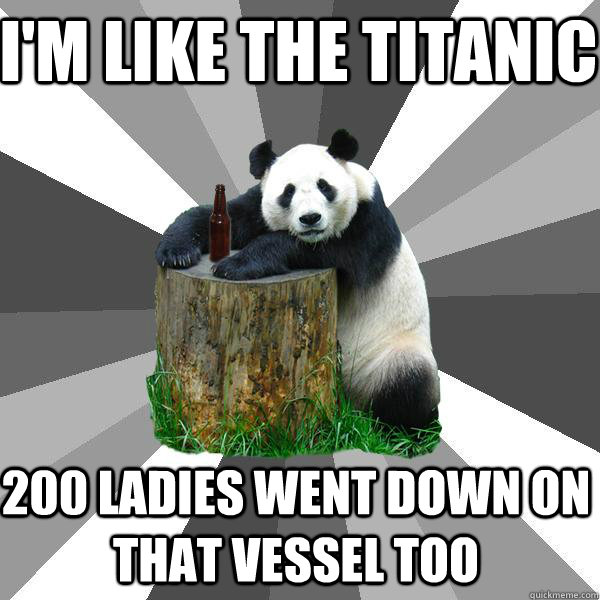 im like the titanic 200 ladies went down on that vessel too - Pickup-Line Panda