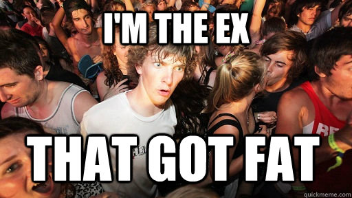 im the ex that got fat - Sudden Clarity Clarence