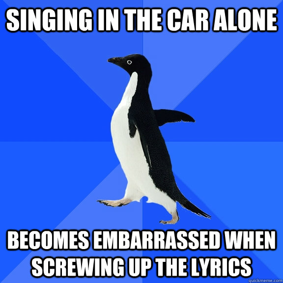 singing in the car alone becomes embarrassed when screwing u - Socially Awkward Penguin
