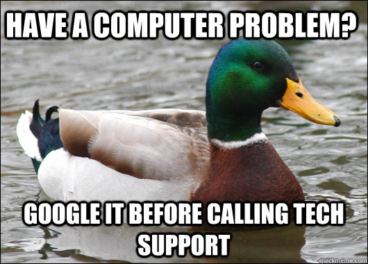 have a computer problem google it before calling tech suppo - Actual Advice Mallard