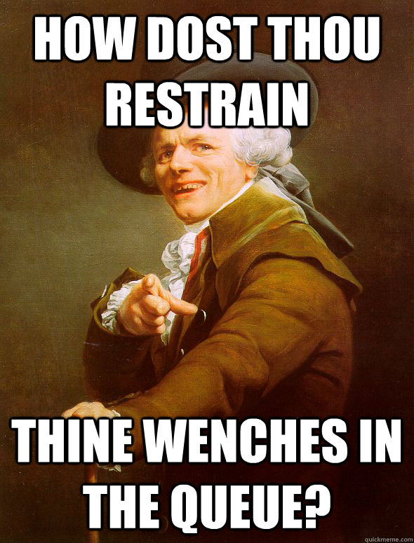 how dost thou restrain thine wenches in the queue - Joseph Ducreux
