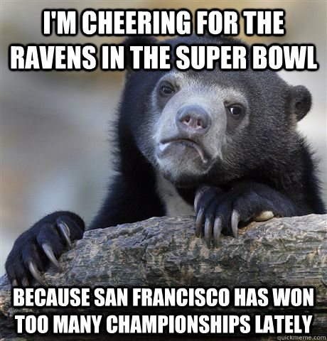 im cheering for the ravens in the super bowl because san fr - Confession Bear