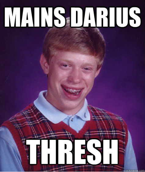 mains darius thresh - Bad Luck Brian