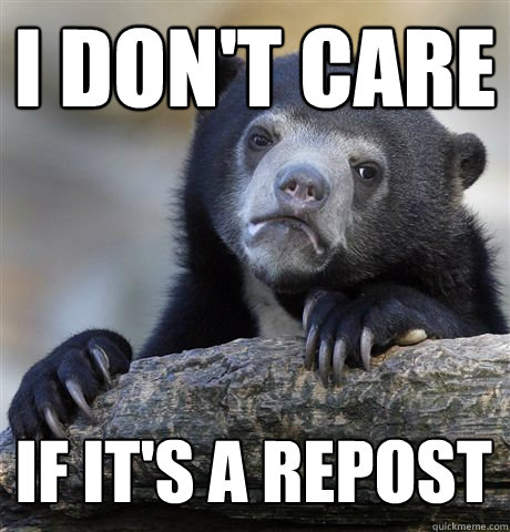i dont care if its a repost - Confession Bear