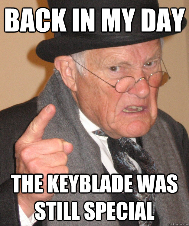 back in my day the keyblade was still special - back in my day